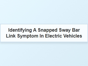Detecting a Snapped Sway Bar Link in Your Electric Vehicle