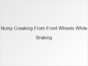 Diagnosing Front Wheel Noise During Braking