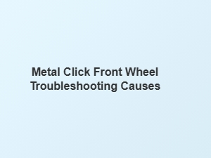 Troubleshooting the Front Wheel's Metal Click