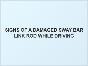 Spotting a Failing Sway Bar Link Rod on the Road